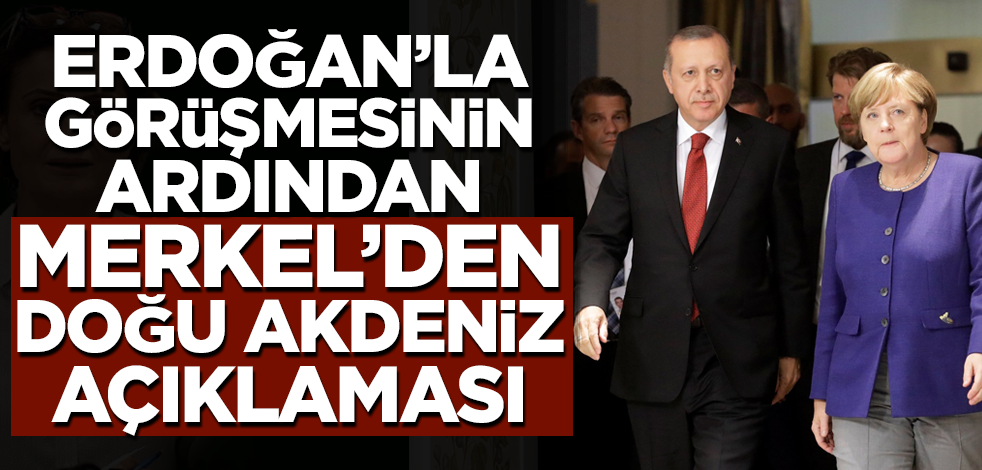Erdoğan'la görüşen Merkel'den Doğu Akdeniz açıklaması