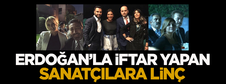 Erdoğan'la iftar yapan sanatçılara linç