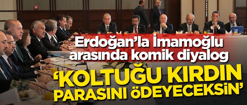 Erdoğan'la İmamoğlu arasında komik diyalog: Koltuğu kırdın, parasını ödeyeceksin