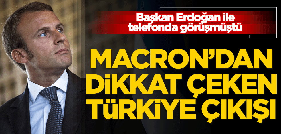 Erdoğan'la konuşan Macron'dan Türkiye açıklaması!