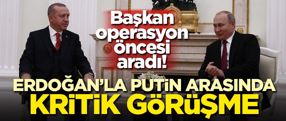 Erdoğan'la Putin arasında operasyon öncesi kritik görüşme!