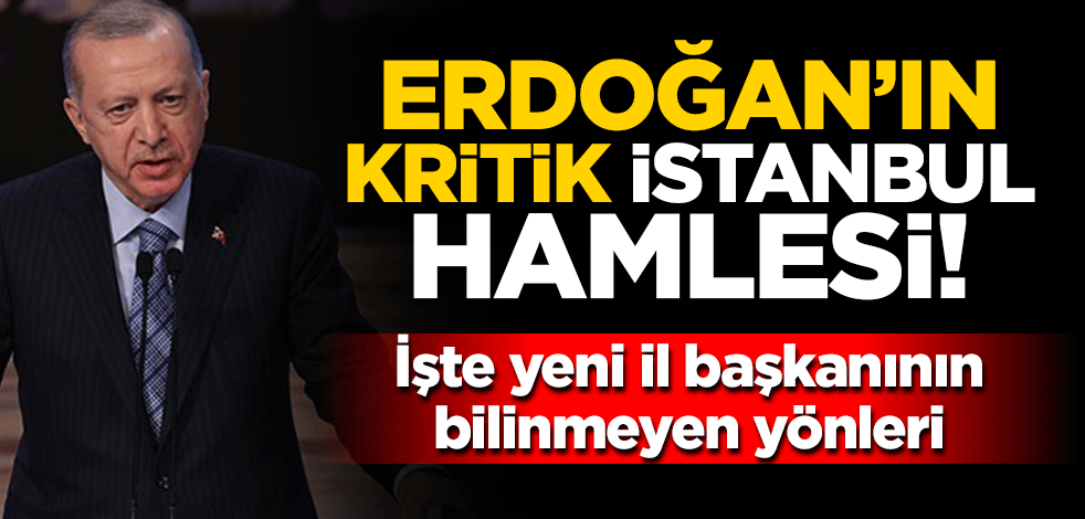 Erdoğan’nın İstanbul hamlesi! İşte yeni il başkanının bilinmeyen yönleri