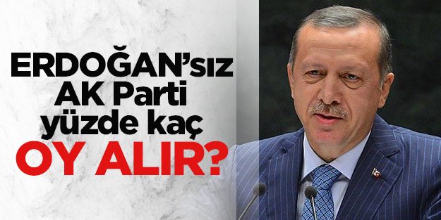 Erdoğan'sız Ak Parti yüzde kaç oy alır?