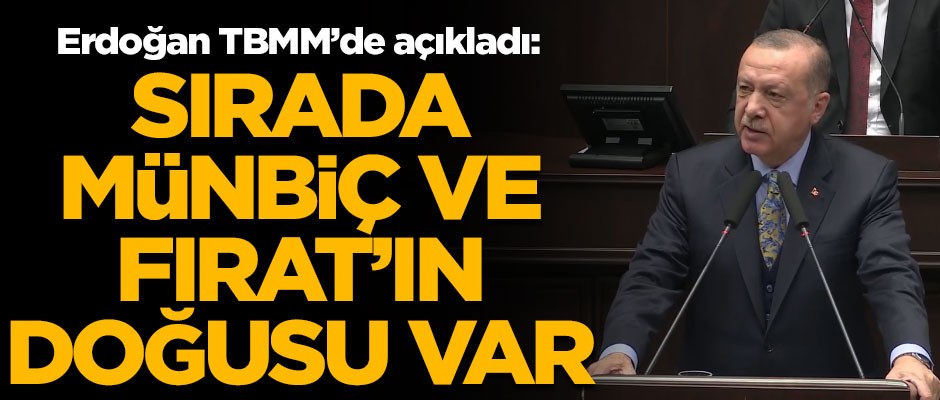 Erdoğan açıkladı! 'Sırada Münbiç ve Fırat'ın doğusu var'