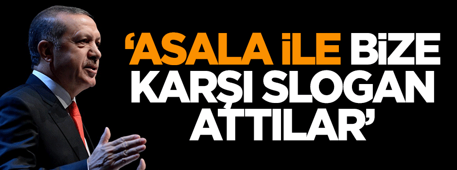 Erdoğan: ASALA ile bize karşı slogan attılar