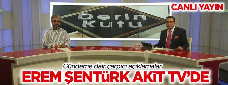 Erem Şentürk'ten Akit TV'de çarpıcı açıklamalar