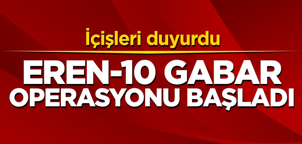 Eren-10 Gabar operasyonu başladı