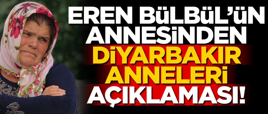 Eren Bülbül'ün annesinden Diyarbakır anneleri açıklaması