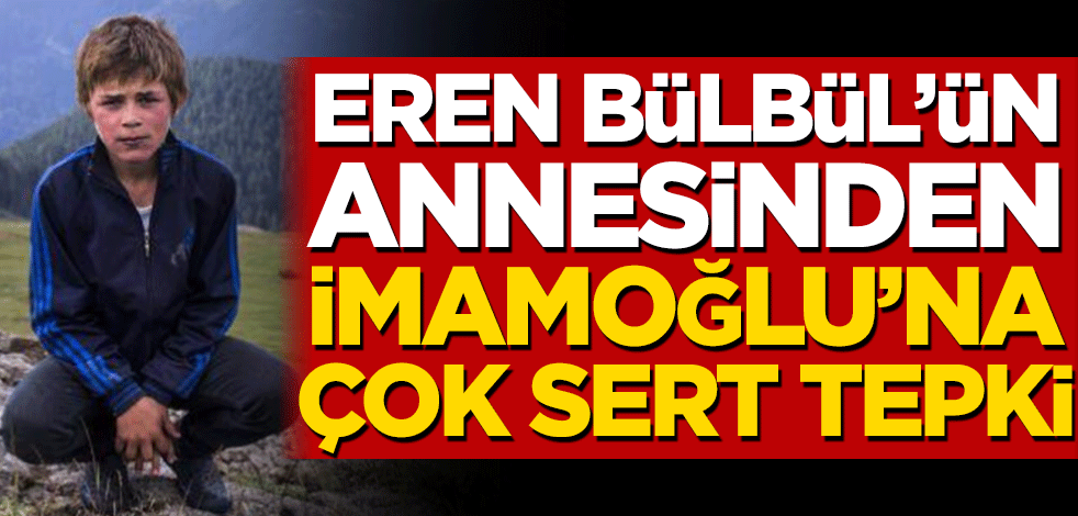 Eren Bülbül'ün annesinden Ekrem İmamoğlu'na çok sert tepki!