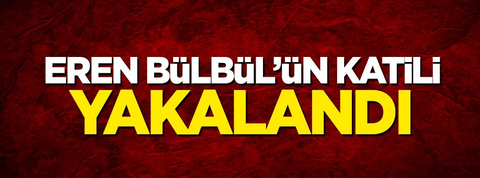 Eren Bülbül’ün katili yakalandı