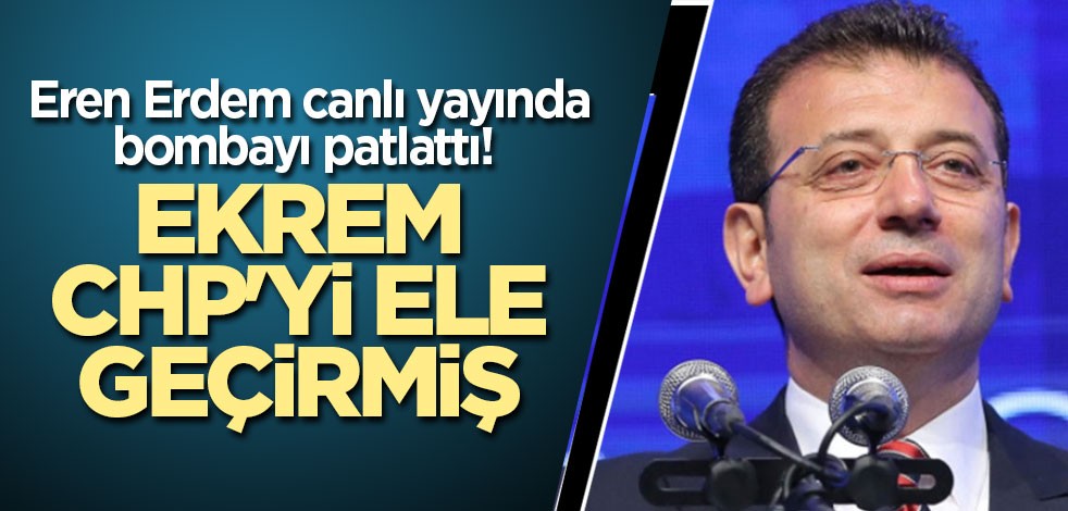 Eren Erdem canlı yayında bombayı patlattı! Ekrem CHP'yi ele geçirmiş