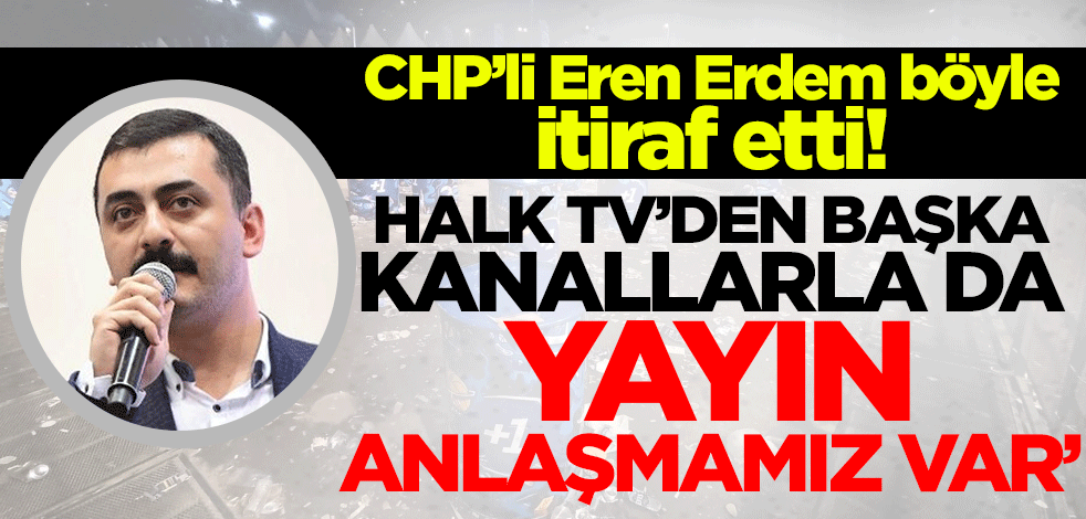Eren Erdem itiraf etti! Tek anlaşmaları Halk TV ile değilmiş