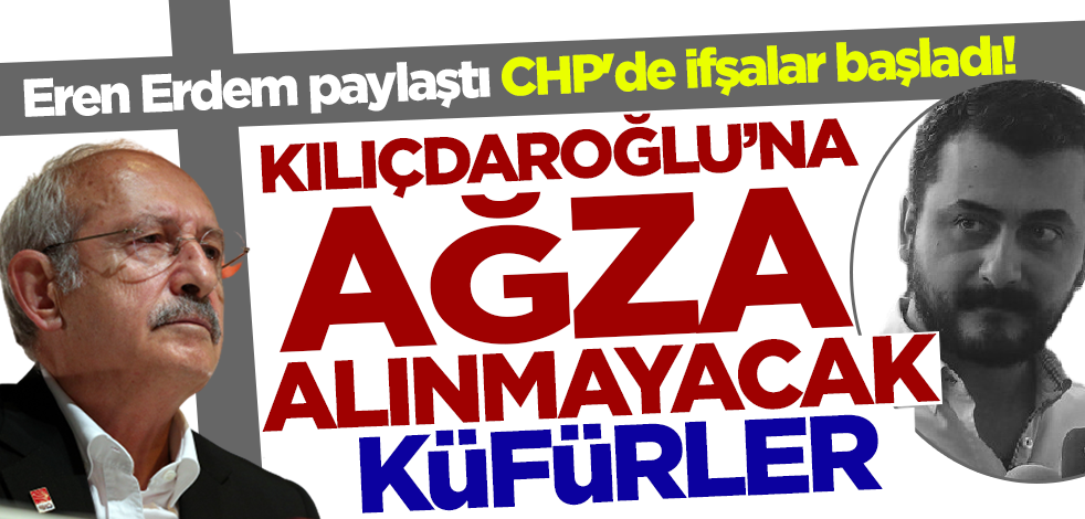 Eren Erdem paylaştı CHP'de ifşalar başladı! Kılıçdaroğlu'na ağza alınmayacak küfürler
