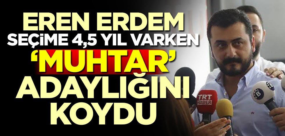 Eren Erdem Seçime 4,5 yıl varken 'muhtar' adaylığını koydu