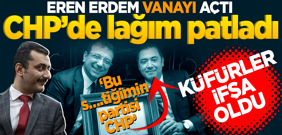 Eren Erdem Vanayı açtı! CHP’de lağım patladı