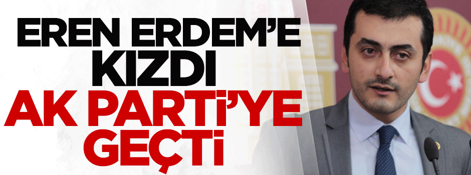 Eren Erdem'e kızdı, AK Parti'ye geçti