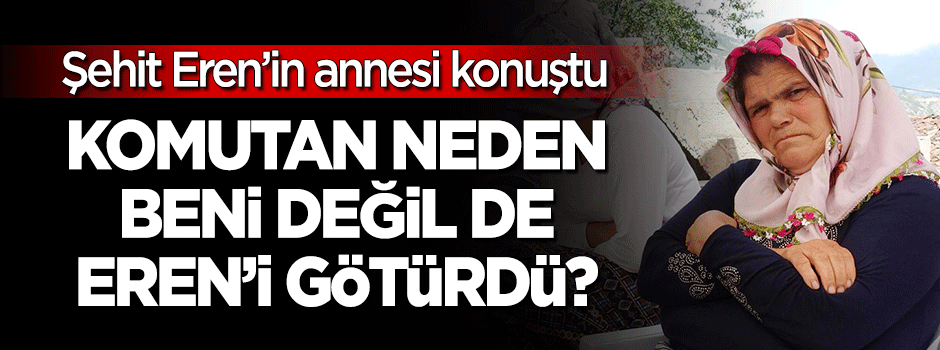 Eren'in annesi konuştu: Komutan niye beni değil de oğlumu götürdü
