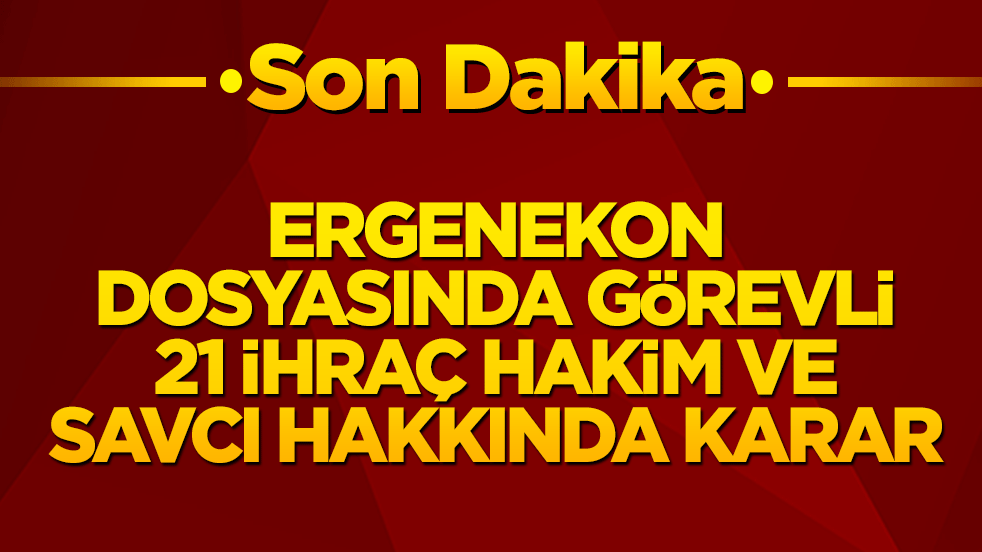 Ergenekon dosyasında görevli 21 ihraç hâkim ve savcı hakkında karar kaldırıldı! Soruşturma yolu yeniden açıldı!