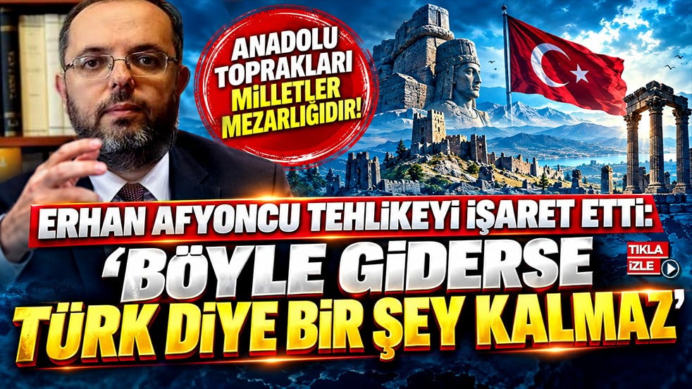 Erhan Afyoncu tehlikeyi işaret etti: Anadolu toprakları milletler mezarlığıdır! Böyle giderse Türk diye bir şey kalmaz