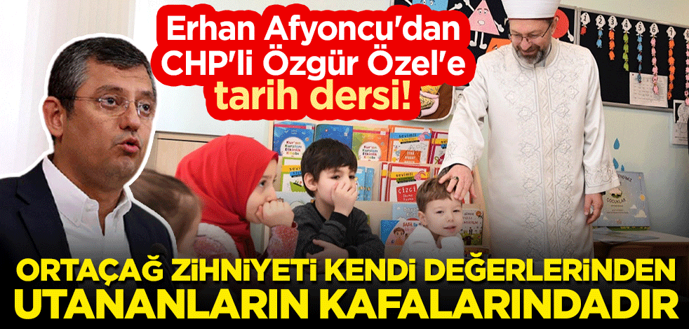 Erhan Afyoncu'dan CHP'li Özgür Özel'e tarih dersi! "Ortaçağ zihniyeti kendi değerlerinden utananların kafalarındadır"
