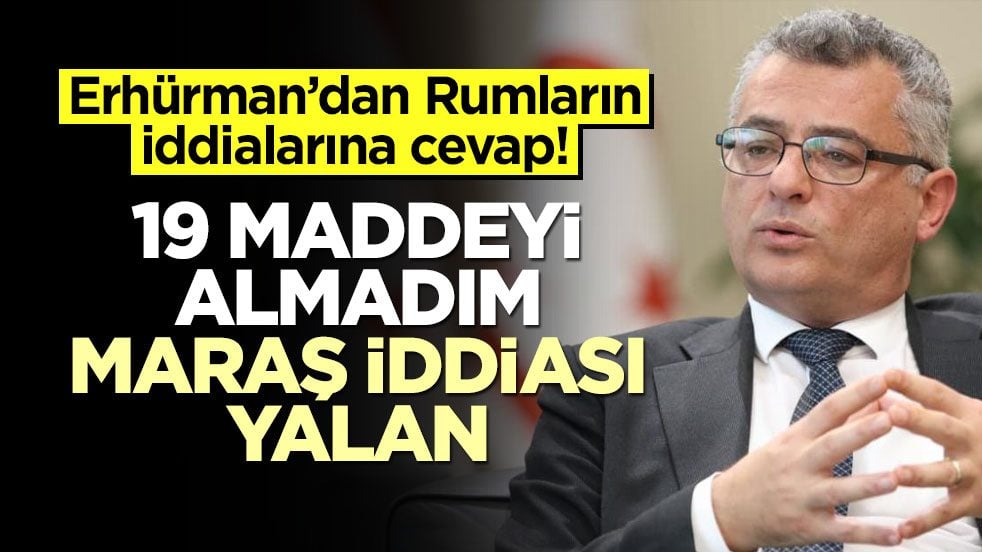 Erhürman’dan Rumların iddialarına cevap! 19 maddeyi almadım, Maraş iddiası yalan