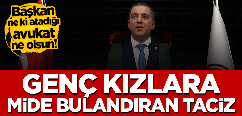 Erinç Sağkan'ın atadığı avukattan genç kızlara mide bulandıran taciz