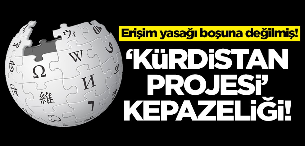 Erişim yasağı boşuna değilmiş! Wikipedia'da ‘Kürdistan Projesi’ kepazeliği!