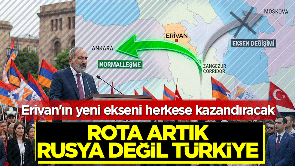 Erivan’ın yeni ekseni herkese kazandıracak: Rota artık Rusya değil Türkiye