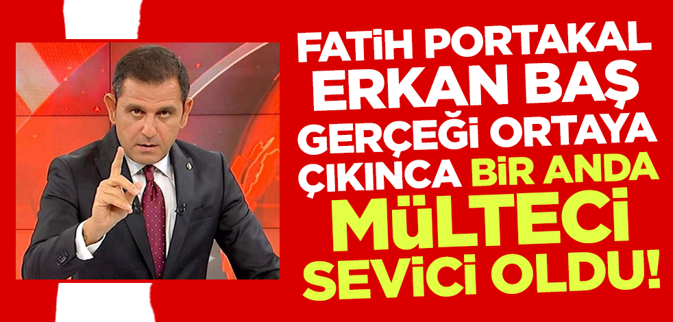 Erkan Baş gerçeği ortaya çıkınca Fatih Portakal bir anda mülteci sevici oldu!