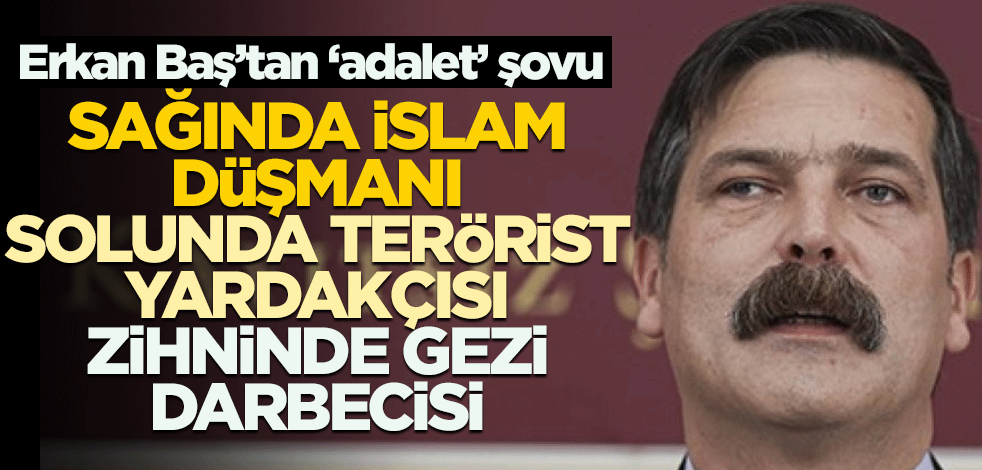 Erkan Baş’tan ‘adalet’ şovu