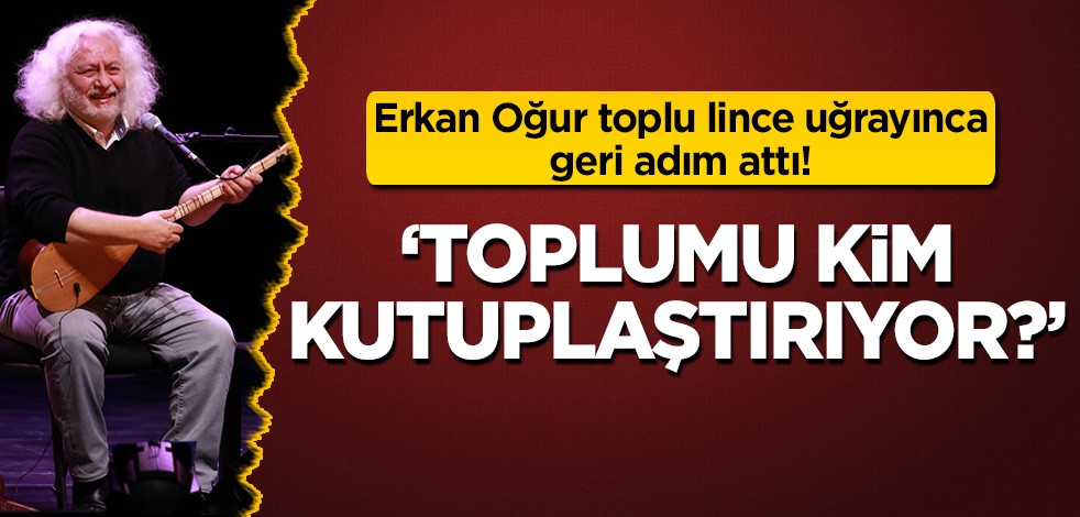 Erkan Oğur toplu lince uğradı: Halkı kutuplaştıran kim?