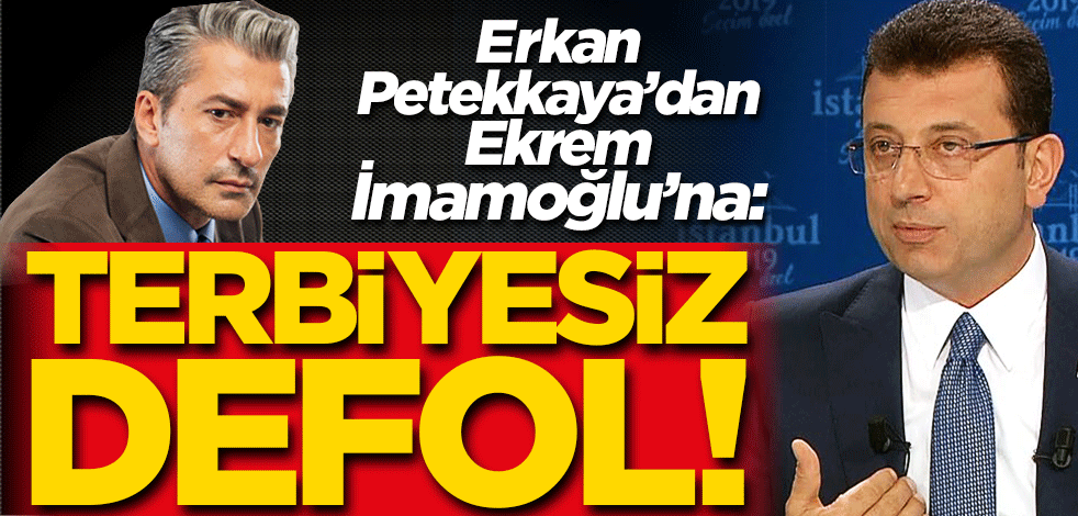 Erkan Petekkaya'dan Ekrem İmamoğlu'na: Terbiyesiz, Defol!