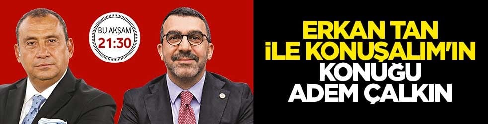 Erkan Tan ile Konuşalım'ın konuğu Adem Çalkın