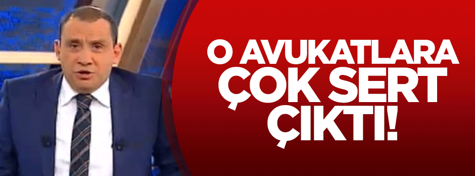 Erkan Tan o avukatlara çok sert çıktı