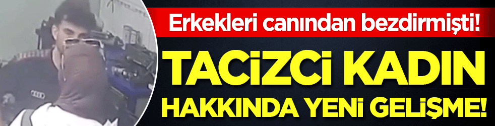 Erkekleri canından bezdirmişti: Tacizci kadın hakkında yeni gelişme!