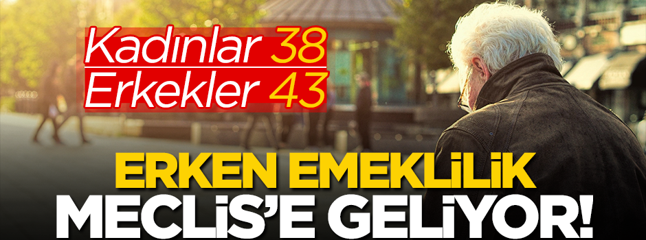 Erken emeklilik Meclis’e geliyor! Kadınlar 38, erkekler 43
