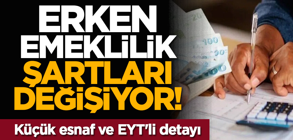 Erken emeklilik şartları değişiyor!