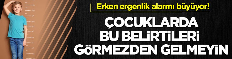 Erken ergenlik alarmı büyüyor! Çocuklarda bu belirtileri görmezden gelmeyin