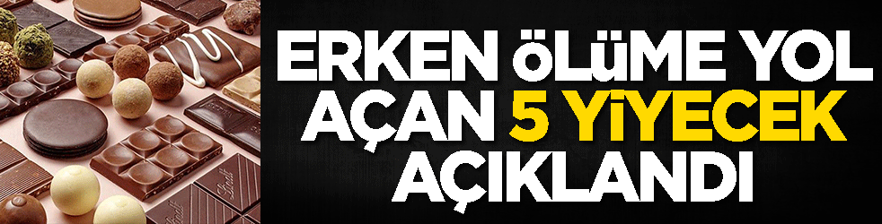 Erken ölüme yol açan 5 yiyecek açıklandı