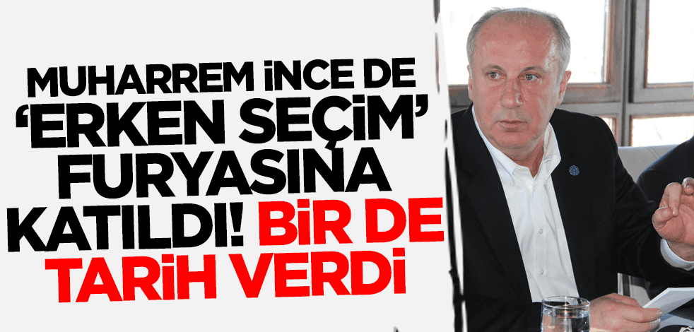 'Erken seçim' furyasına Muharrem İnce de katıldı! Tarih verdi