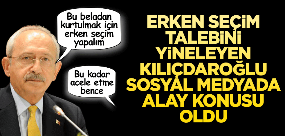 Erken seçim isteyen Kılıçdaroğlu alay konusu oldu! "Bu kadar acele etme..."