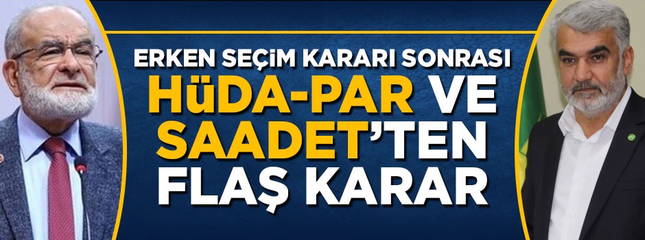 Erken seçim kararı sonrası HÜDA-PAR ve Saadet'ten flaş karar