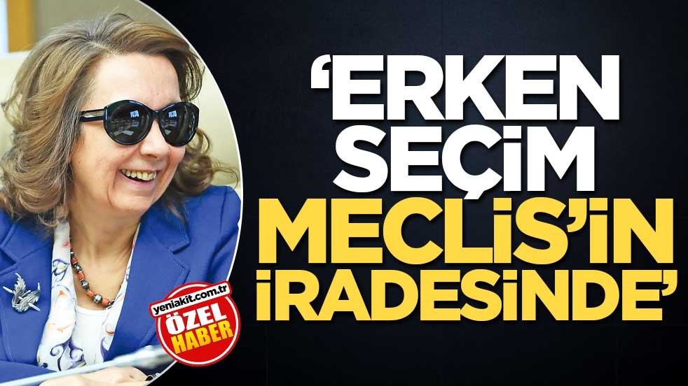 ‘Erken seçim Meclis’in iradesinde’