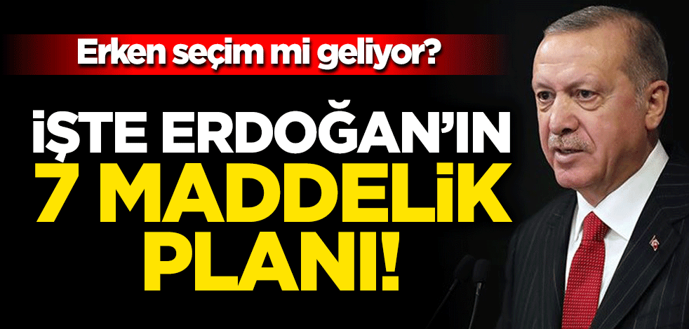 Erken seçim mi geliyor? İşte Erdoğan'ın 7 maddelik planı!