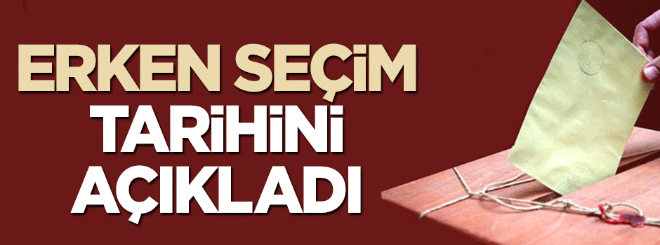 Erken seçim ne zaman?