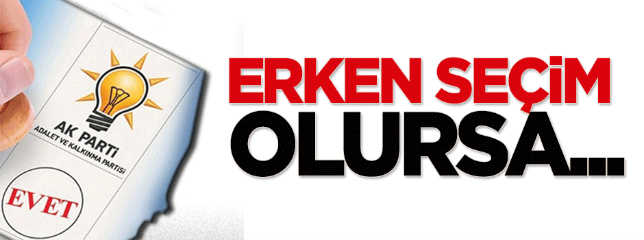 Erken seçim olursa...