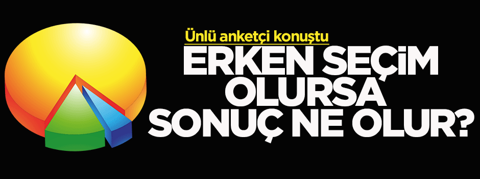 Erken seçim olursa sonuç ne olur?