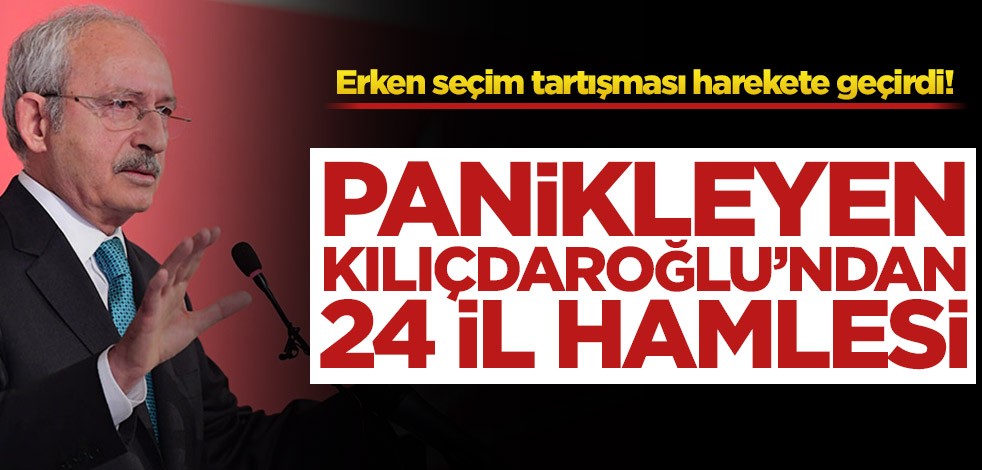 Erken seçim tartışması harekete geçirdi! Kılıçdaroğlu’ndan 24 il hamlesi