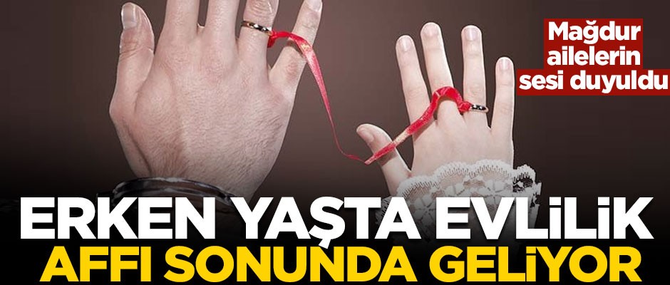 Erken yaşta evlilik affı sonunda geliyor! Mağdur ailelerin yüzü gülecek