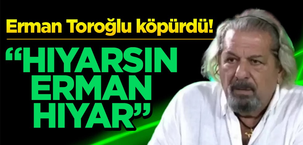Erman Toroğlu köpürdü! "Hıyarsın Erman hıyar"